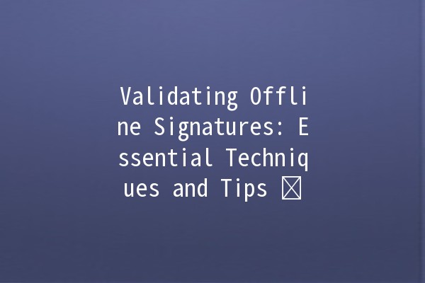 Validating Offline Signatures: Essential Techniques and Tips ✍️🔒