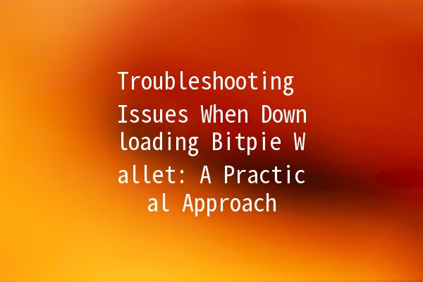 Troubleshooting Issues When Downloading Bitpie Wallet: A Practical Approach 🔧💰