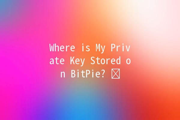 Where is My Private Key Stored on BitPie? 🗝️💻