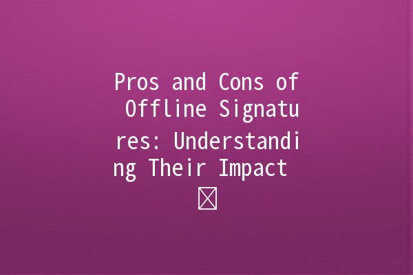 Pros and Cons of Offline Signatures: Understanding Their Impact ✍️📜