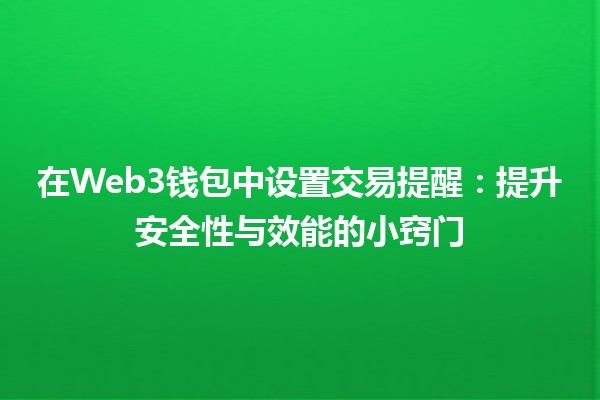 在Web3钱包中设置交易提醒🔔📈：提升安全性与效能的小窍门