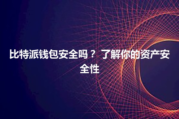 比特派钱包安全吗？🔒 了解你的资产安全性