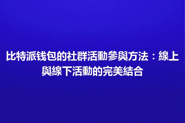 比特派钱包的社群活動參與方法：線上與線下活動的完美結合 🎉💰