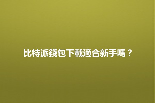 比特派錢包下載適合新手嗎？🤔💰