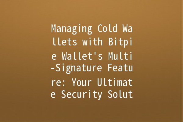 Managing Cold Wallets with Bitpie Wallet's Multi-Signature Feature: Your Ultimate Security Solution 🔒💰