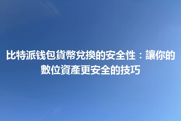 比特派钱包貨幣兌換的安全性：讓你的數位資產更安全的技巧🔒💰