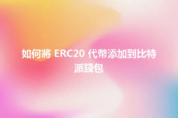 如何將 ERC20 代幣添加到比特派錢包 🔗💰