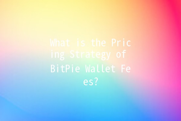 What is the Pricing Strategy of BitPie Wallet Fees? 💰💡