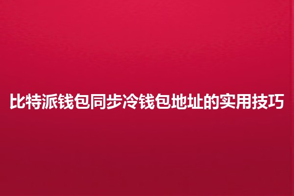 比特派钱包同步冷钱包地址的实用技巧 💰🔐