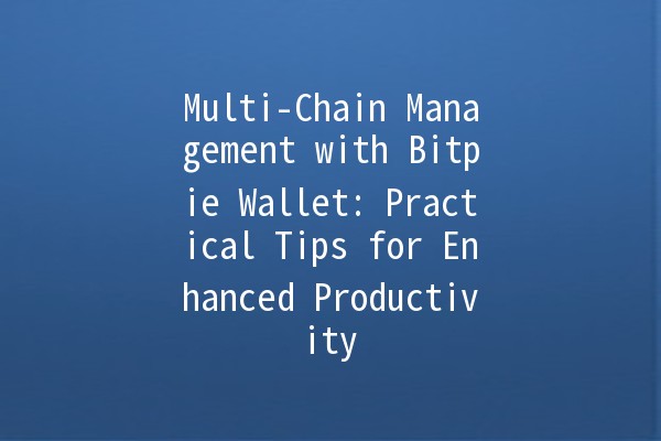 Multi-Chain Management with Bitpie Wallet: Practical Tips for Enhanced Productivity 🚀💡