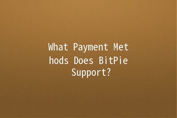 What Payment Methods Does BitPie Support? 💸