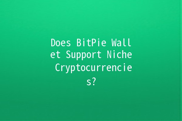 Does BitPie Wallet Support Niche Cryptocurrencies? 🔍💰