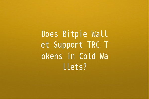 Does Bitpie Wallet Support TRC Tokens in Cold Wallets? 🚀🔒