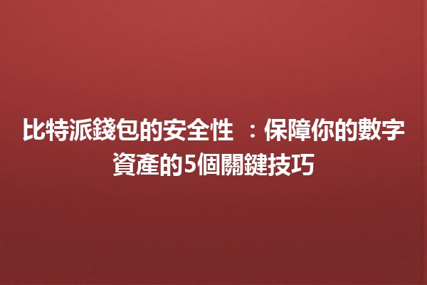 比特派錢包的安全性 🔐💰：保障你的數字資產的5個關鍵技巧