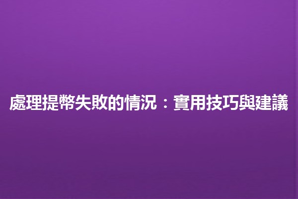 處理提幣失敗的情況🪙：實用技巧與建議