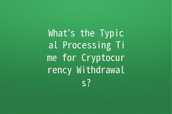 🚀 What’s the Typical Processing Time for Cryptocurrency Withdrawals? ⏳