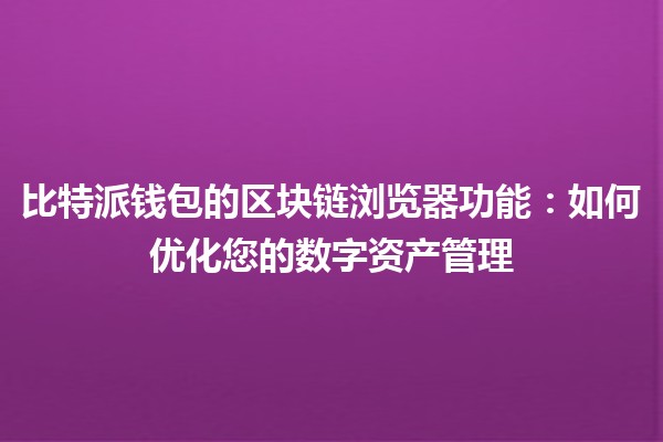 比特派钱包的区块链浏览器功能：如何优化您的数字资产管理 🔍💰