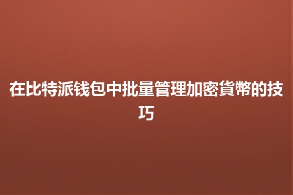 在比特派钱包中批量管理加密貨幣的技巧💰📈