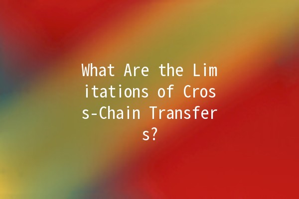 What Are the Limitations of Cross-Chain Transfers? 🔗🚀