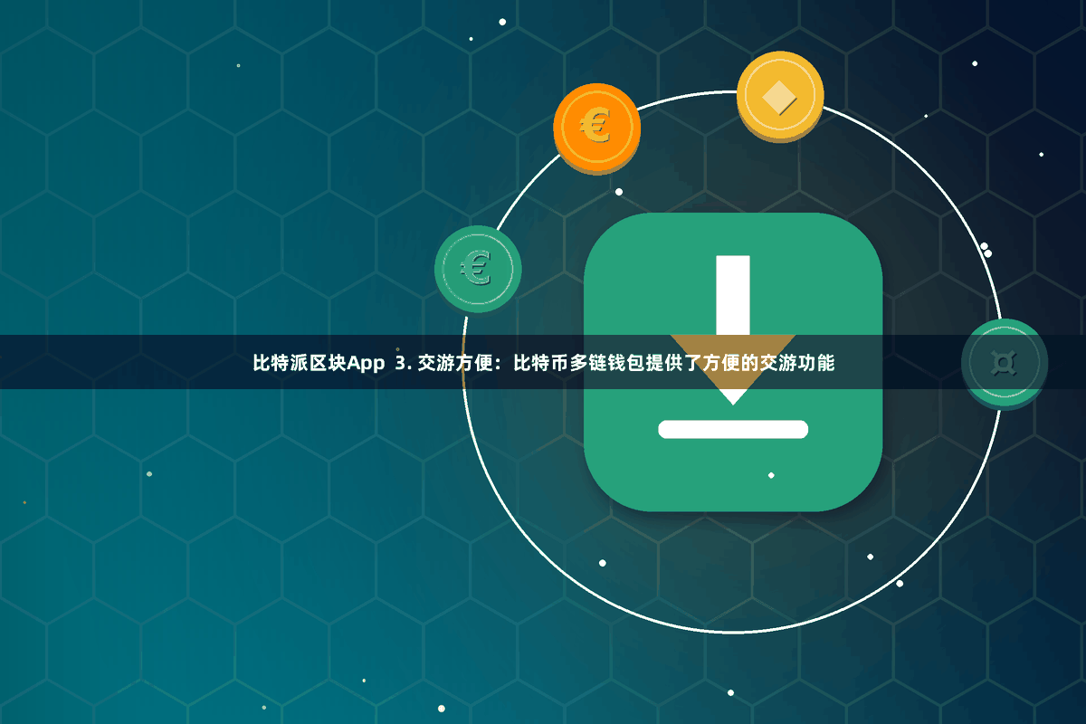 比特派区块App  3. 交游方便：比特币多链钱包提供了方便的交游功能